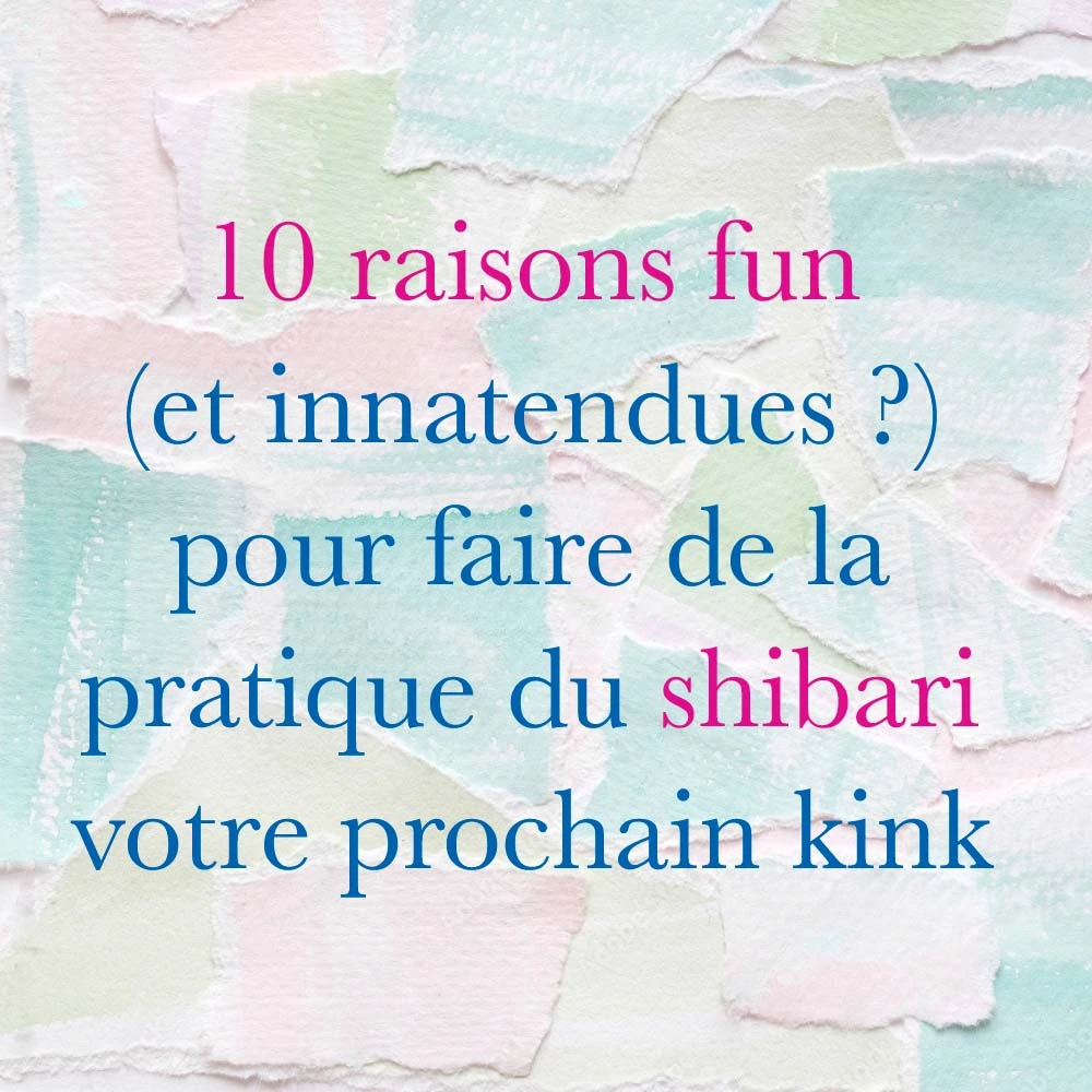 raison pour faire du shibari passion shibari aimer le shibari